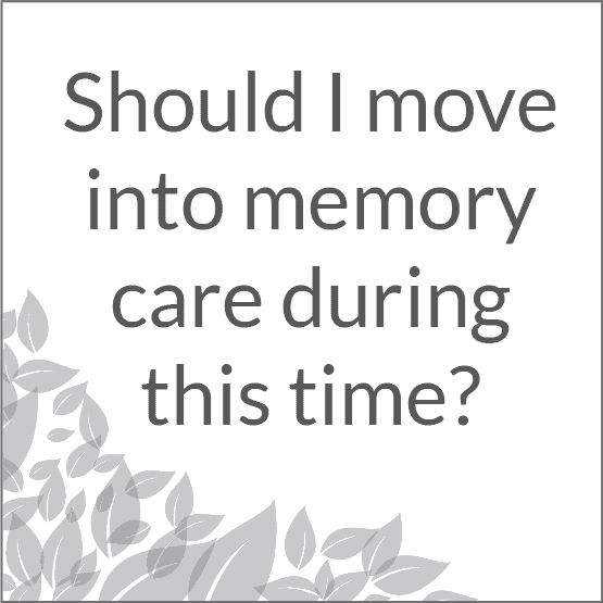 Should I move into memory care during this time?